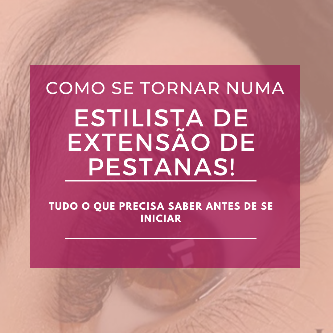 Como se tornar numa Estilista de Extensão de Pestanas!